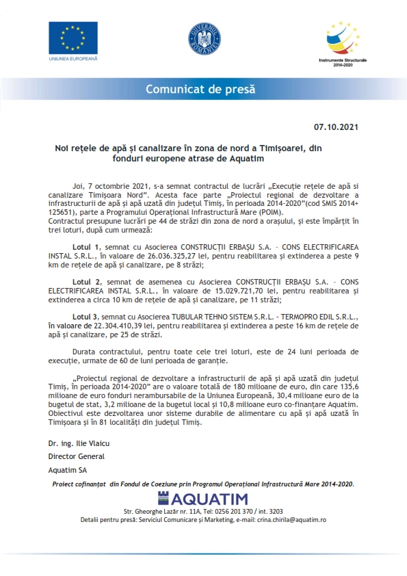 Joi, 7 octombrie 2021, s-a semnat contractul de lucrări „Execuție rețele de apă si canalizare Timișoara Nord”. Acesta face parte „Proiectul regional de dezvoltare a infrastructurii de apă și apă uzată din județul Timiș, în perioada 2014-2020”(cod SMIS 2014+ 125651), parte a Programului Operațional Infrastructură Mare (POIM).
Contractul presupune lucrări pe 44 de străzi din zona de nord a orașului, și este împărțit în trei loturi, după cum urmează:

Lotul 1, semnat cu Asocierea CONSTRUCȚII ERBAȘU S.A. – CONS ELECTRIFICAREA INSTAL S.R.L., în valoare de 26.036.325,27 lei, pentru reabilitarea și extinderea a peste 9 km de rețele de apă și canalizare, pe 8 străzi;

Lotul 2, semnat de asemenea cu Asocierea CONSTRUCȚII ERBAȘU S.A. – CONS ELECTRIFICAREA INSTAL S.R.L., în valoare de 15.029.721,70 lei, pentru reabilitarea și extinderea a circa 10 km de rețele de apă și canalizare, pe 11 străzi;

Lotul 3, semnat cu Asocierea TUBULAR TEHNO SISTEM S.R.L. - TERMOPRO EDIL S.R.L., în valoare de 22.304.410,39 lei, pentru reabilitarea și extinderea a peste 16 km de rețele de apă și canalizare, pe 25 de străzi. 

Durata contractului, pentru toate cele trei loturi, este de 24 luni perioada de execuție, urmate de 60 de luni perioada de garanție.

„Proiectul regional de dezvoltare a infrastructurii de apă și apă uzată din județul Timiș, în perioada 2014-2020” are o valoare totală de 180 milioane de euro, din care 135,6 milioane de euro fonduri nerambursabile de la Uniunea Europeană, 30,4 milioane euro de la bugetul de stat, 3,2 milioane de la bugetul local și 10,8 milioane euro co-finanțare Aquatim.   Obiectivul este dezvoltarea unor sisteme durabile de alimentare cu apă și apă uzată în Timișoara și în 81 localități din județul Timiș.  
